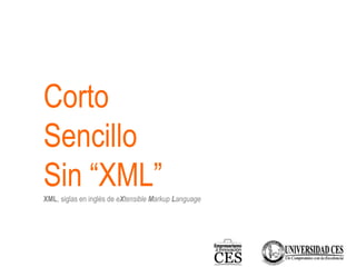 Corto
Sencillo
Sin “XML”XML, siglas en inglés de eXtensible Markup Language
 