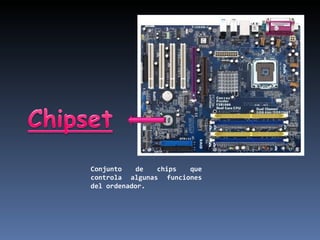 Conjunto de chips que controla algunas funciones del ordenador. 