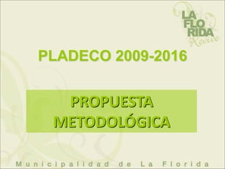 PROPUESTA
METODOLÓGICA
PLADECO 2009-2016
 