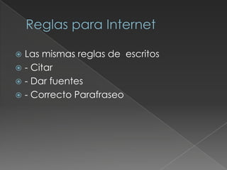  Las mismas reglas de escritos
 - Citar
 - Dar fuentes
 - Correcto Parafraseo
 
