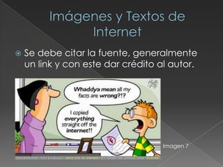  Se debe citar la fuente, generalmente
un link y con este dar crédito al autor.
Imagen 7
 