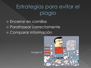  Encerrar en comillas
 Parafrasear correctamente
 Comparar información
Imagen 8
 