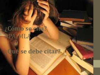 ¿Cómo se cita?
APA, MLA
¿Qué se debe citar?
 