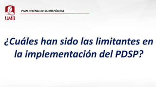 ¿Cuáles han sido las limitantes en
la implementación del PDSP?
 
