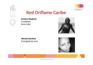 Red Oriflame Caribe
Amalyn Bingham
Fundadora
Socio Líder




Wendy Gamboa
Encargada de zona




                    Haz tus Sueños Realidad   1
 