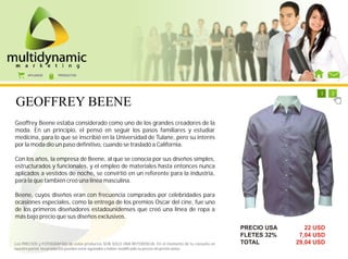 AFILIADOS      PRODUCTOS




                                                                                                           1   1   1   1   1   1   1   2

GEOFFREY BEENE
Geoffrey Beene estaba considerado como uno de los grandes creadores de la
moda. En un principio, el pensó en seguir los pasos familiares y estudiar
medicina, para lo que se inscribió en la Universidad de Tulane, pero su interés
por la moda dio un paso definitivo, cuando se trasladó a California.

Con los años, la empresa de Beene, al que se conocía por sus diseños simples,
estructurados y funcionales, y el empleo de materiales hasta entonces nunca
aplicados a vestidos de noche, se convirtió en un referente para la industria,
para la que también creó una línea masculina.

Beene, cuyos diseños eran con frecuencia comprados por celebridades para
ocasiones especiales, como la entrega de los premios Oscar del cine, fue uno
de los primeros diseñadores estadounidenses que creó una línea de ropa a
más bajo precio que sus diseños exclusivos.
                                                                                                        PRECIO USA            22 USD
                                                                                                        FLETES 32%          7,04 USD
Los PRECIOS y FOTOGRAFÍAS de estos productos SON SOLO UNA REFERENCIA. En el momento de tu consulta en   TOTAL              29,04 USD
nuestro portal, los productos pueden estar agotados o haber modificado su precio sin previo aviso.
 