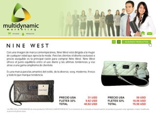 AFILIADOS        PRODUCTOS




                                                                                            1     1     1     1     1     1     1     2       ALGUNOS PRODUCTOS




Con una imagen de marca contemporánea, Nine West está dirigida a la mujer
de cualquier edad que aprecia la moda. Para las clientas el diseño exclusivo a
precio asequible es la principal razón para comprar Nine West. Nine West
ofrece el justo equilibrio entre el uso diario y las últimas tendencias y eso
atrae a una gama amplísima de clientela.

Es una marca para las amantes del estilo, de lo diverso, sexy, moderno, fresco
y todo lo que marque tendencia.




                                                               PRECIO USA                       31 USD                   PRECIO USA                        58 USD
                                                               FLETES 32%                     9,92 USD                   FLETES 32%                     18,56 USD
                                                               TOTAL                         40,92 USD                   TOTAL                          76,56 USD
Los PRECIOS y FOTOGRAFÍAS de estos productos SON SOLO UNA REFERENCIA. En el momento de tu consulta en nuestro portal, los productos pueden estar agotados o haber modificado
su precio sin previo aviso.
 