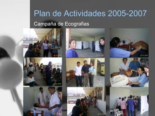 Plan de Actividades 2005-2007
Campaña de Ecografias
 