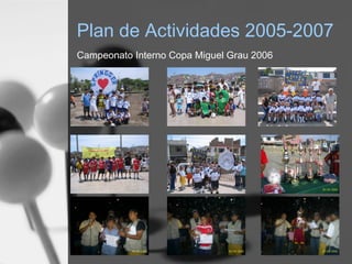 Plan de Actividades 2005-2007
Campeonato Interno Copa Miguel Grau 2006
 