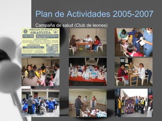 Plan de Actividades 2005-2007
Campaña de salud (Club de leones)
 