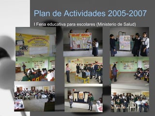 Plan de Actividades 2005-2007
I Feria educativa para escolares (Ministerio de Salud)
 