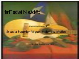 1er Festival Navideño Escuela Superior Miguel Melendez Muñoz 11,12,13 de diciembre de 2009 ENCENDIDO NAVIDEÑO 