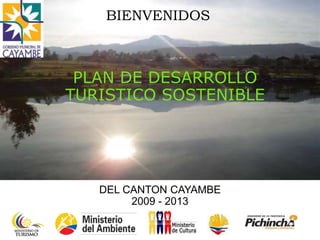 BIENVENIDOS PLAN DE DESARROLLO TURISTICO SOSTENIBLE DEL CANTON CAYAMBE 2009 - 2013  