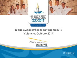 www. tar ragona2017.cat 
Juegos Mediterráneos Tarragona 2017 
Valencia, Octubre 2014 
# tar ragona2017 
 