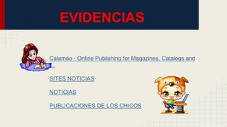 EVIDENCIAS
Calaméo - Online Publishing for Magazines, Catalogs and
…
SITES NOTICIAS
NOTICIAS
PUBLICACIONES DE LOS CHICOS
 