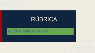 RÚBRICA
NARRACIONES DIGITALES
 