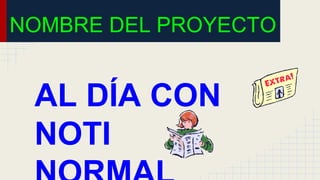 NOBRE DEL
PROYECTO
AL DÍA CON
NOTI
NOMBRE DEL PROYECTO
 