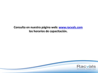 Consulta en nuestra página web: www.racvals.com
los horarios de capacitación.

 