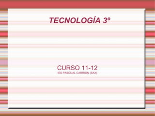 TECNOLOGÍA 3º CURSO 11-12 IES PASCUAL CARRION (SAX) 