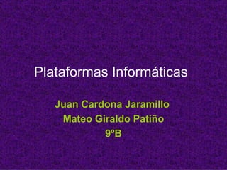 Plataformas Informáticas Juan Cardona Jaramillo  Mateo Giraldo Patiño 9ºB 