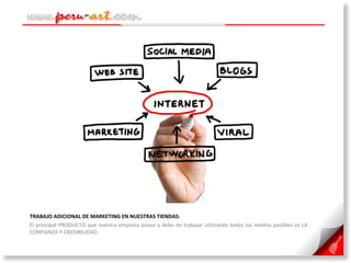 TRABAJO ADICIONAL DE MARKETING EN NUESTRAS TIENDAS:  El principal PRODUCTO que nuestra empresa posee y debe de trabajar utilizando todos los medios posibles es LA CONFIANZA Y CREDIBILIDAD. 
