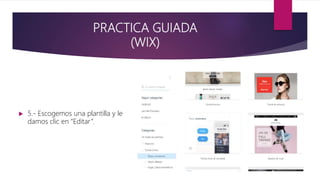 PRACTICA GUIADA
(WIX)
 5.- Escogemos una plantilla y le
damos clic en “Editar”.
 