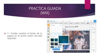 PRACTICA GUIADA
(WIX)
 7.- Puedes cambiar el fondo de tu
pagina en el primer botón del lado
izquierdo.
 