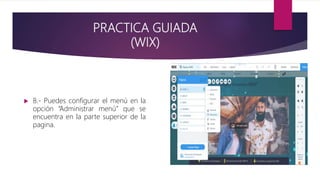 PRACTICA GUIADA
(WIX)
 8.- Puedes configurar el menú en la
opción “Administrar menú” que se
encuentra en la parte superior de la
pagina.
 