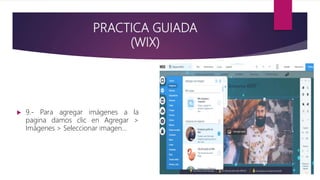 PRACTICA GUIADA
(WIX)
 9.- Para agregar imágenes a la
pagina damos clic en Agregar >
Imágenes > Seleccionar imagen…
 