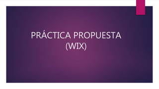 PRÁCTICA PROPUESTA
(WIX)
 