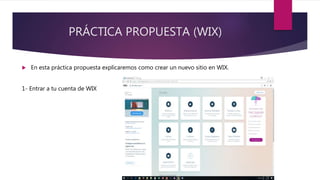 PRÁCTICA PROPUESTA (WIX)
 En esta práctica propuesta explicaremos como crear un nuevo sitio en WIX.
1- Entrar a tu cuenta de WIX
 