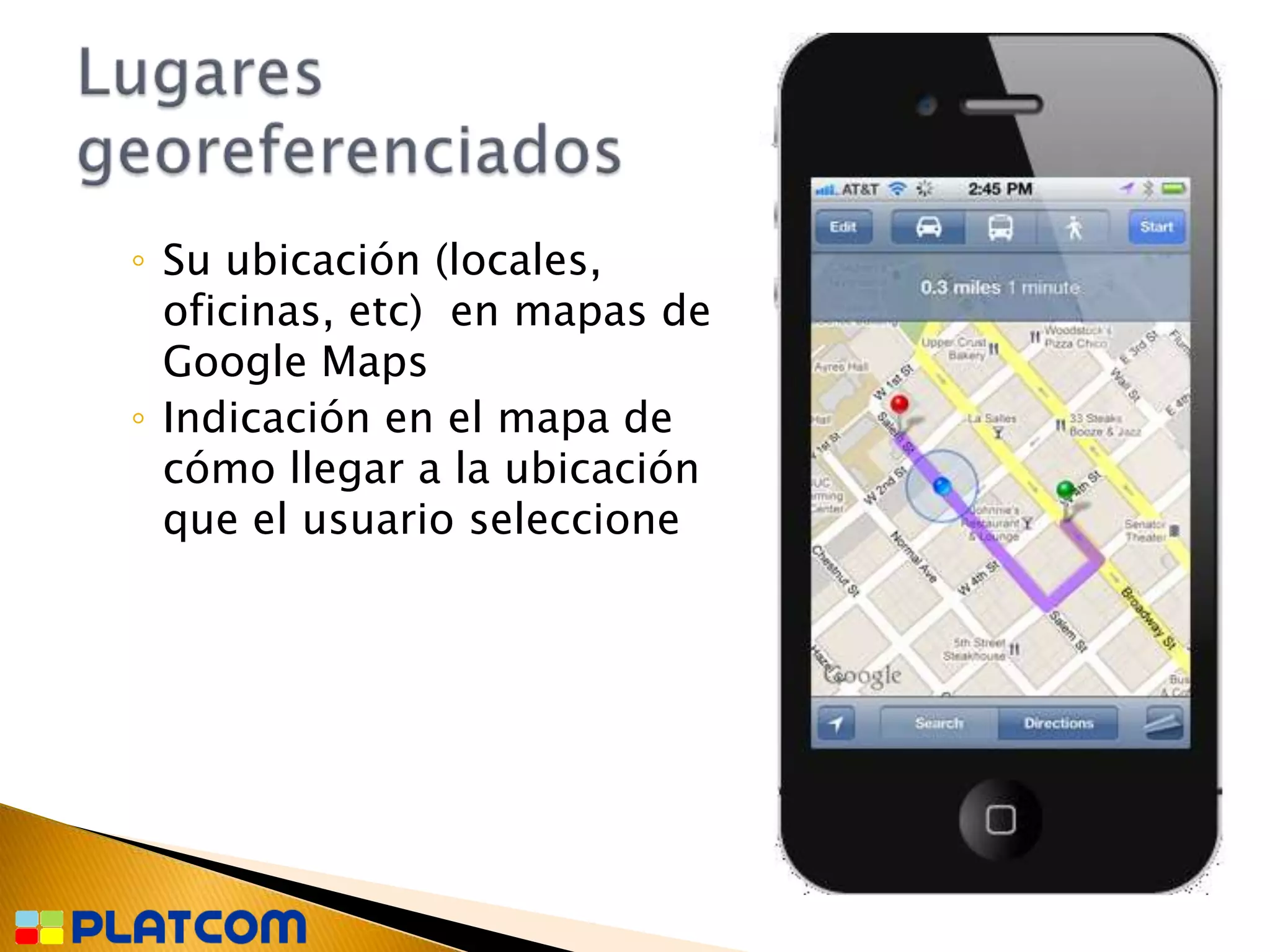 ◦ Su ubicación (locales,
  oficinas, etc) en mapas de
  Google Maps
◦ Indicación en el mapa de
  cómo llegar a la ubicación
  que el usuario seleccione
 