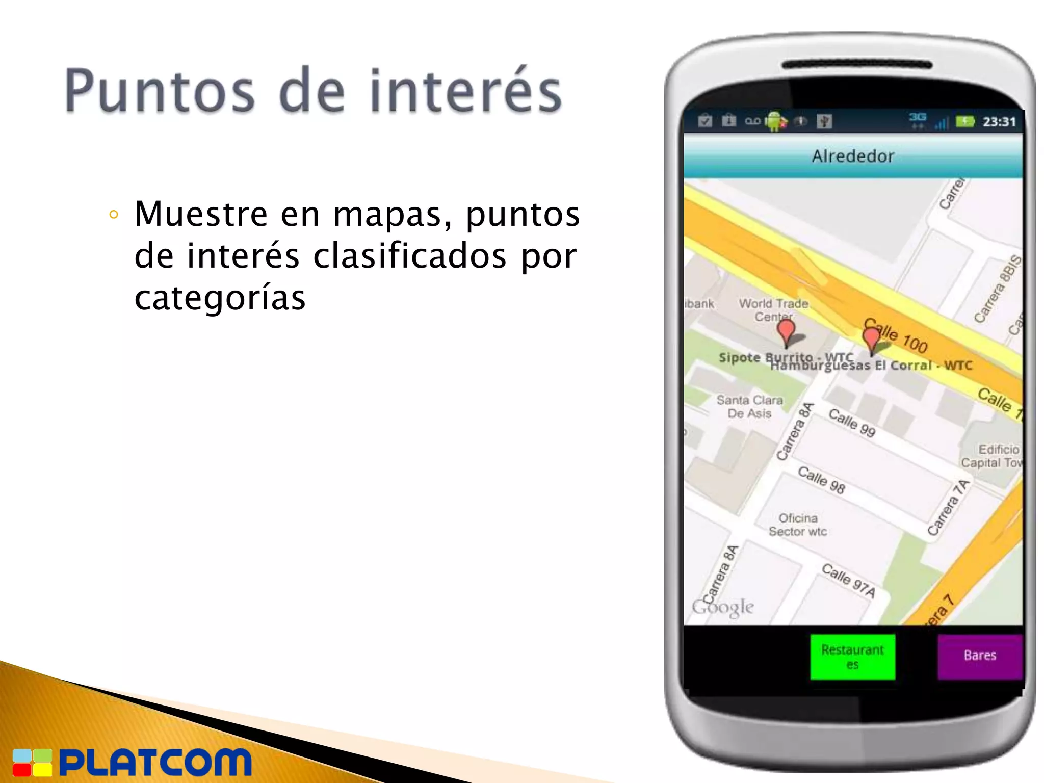 ◦ Muestre en mapas, puntos
  de interés clasificados por
  categorías
 