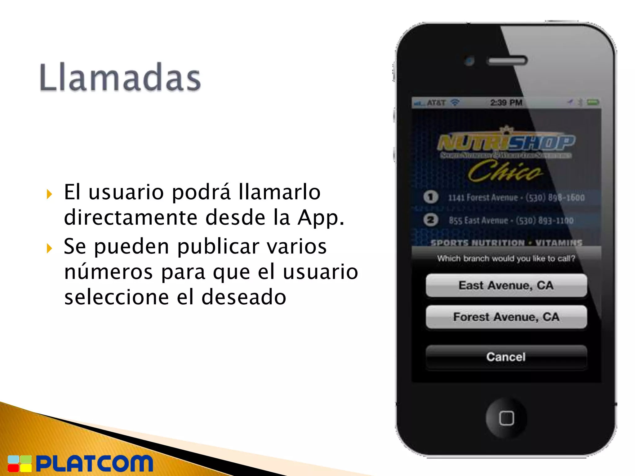    El usuario podrá llamarlo
    directamente desde la App.
   Se pueden publicar varios
    números para que el usuario
    seleccione el deseado
 