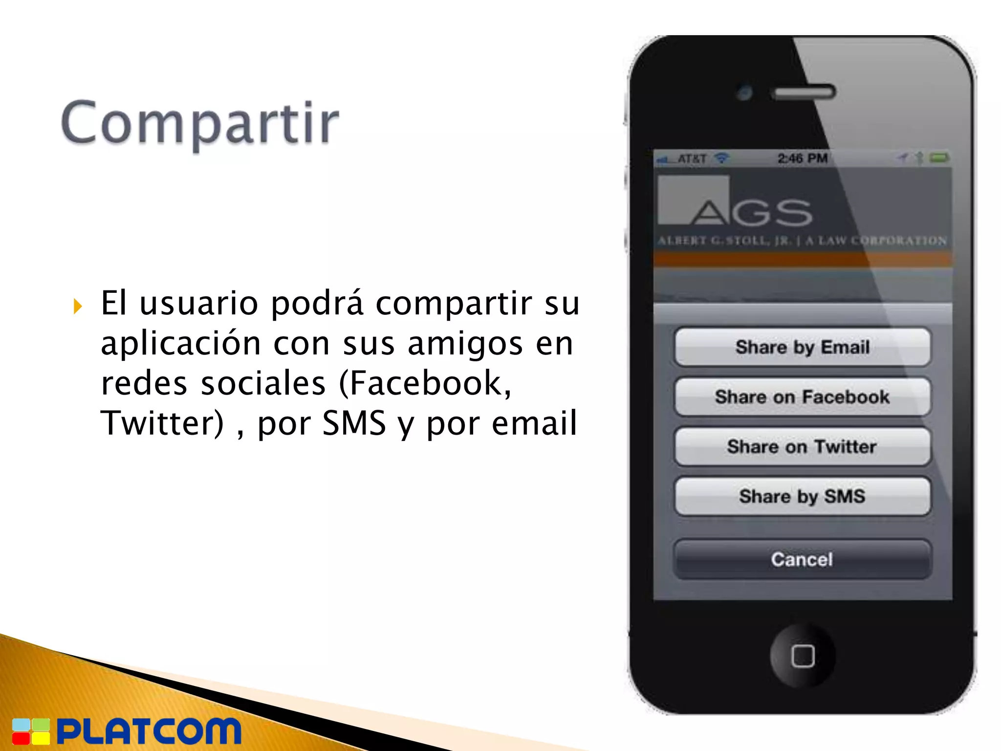    El usuario podrá compartir su
    aplicación con sus amigos en
    redes sociales (Facebook,
    Twitter) , por SMS y por email
 