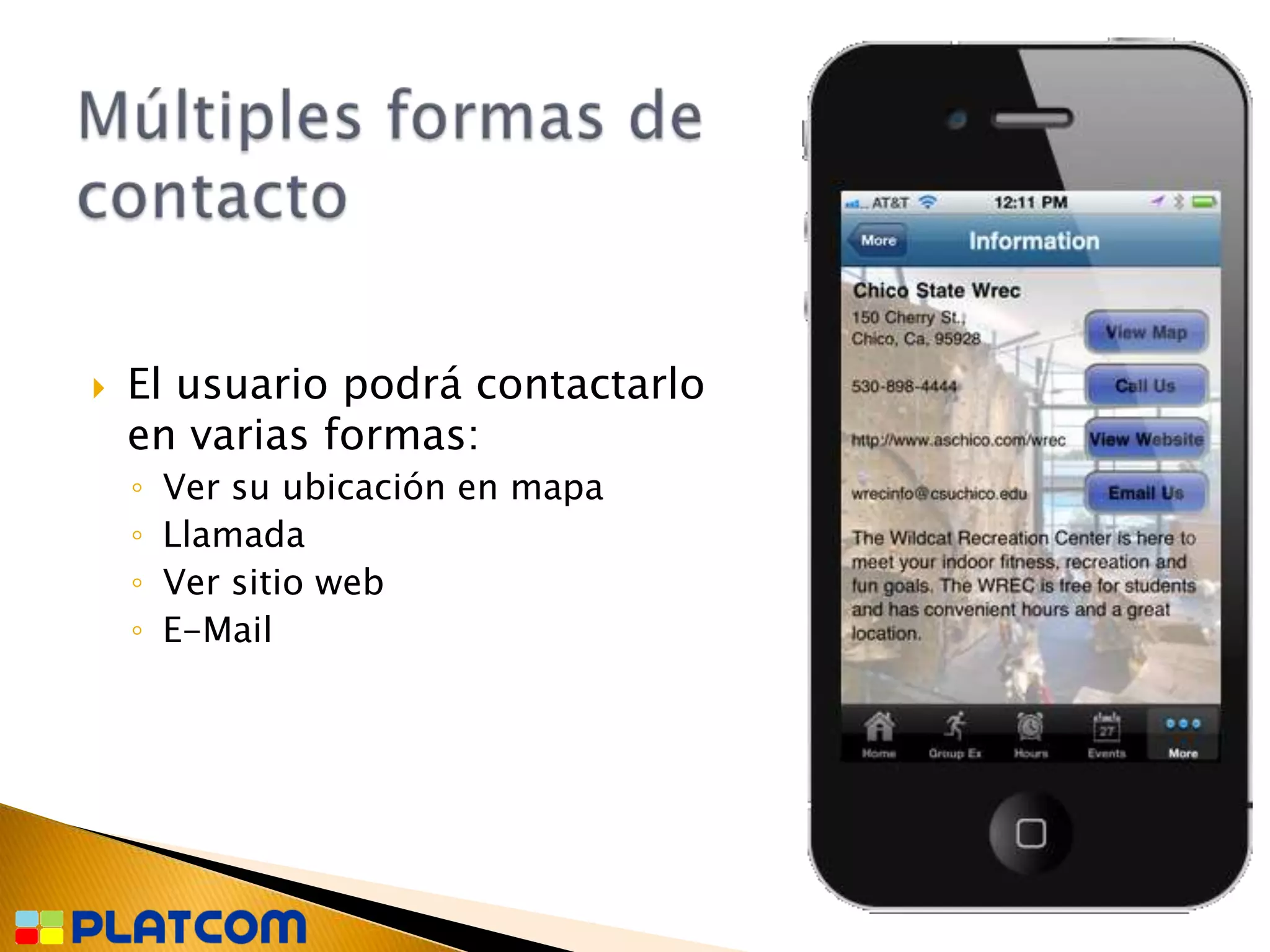    El usuario podrá contactarlo
    en varias formas:
    ◦   Ver su ubicación en mapa
    ◦   Llamada
    ◦   Ver sitio web
    ◦   E-Mail
 