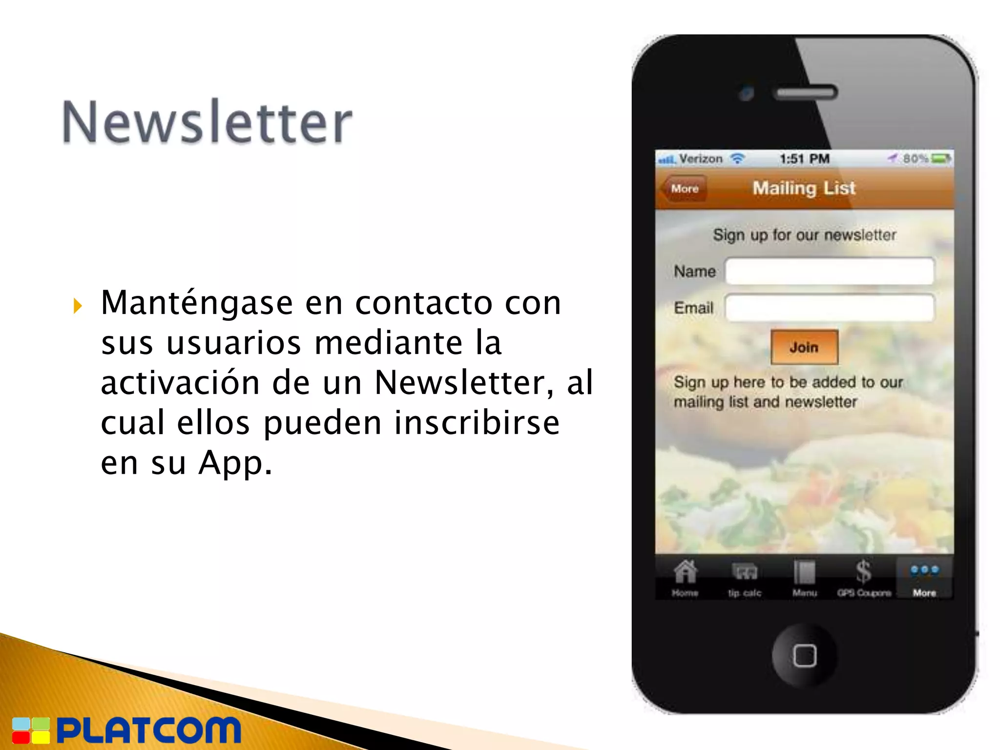   Manténgase en contacto con
    sus usuarios mediante la
    activación de un Newsletter, al
    cual ellos pueden inscribirse
    en su App.
 