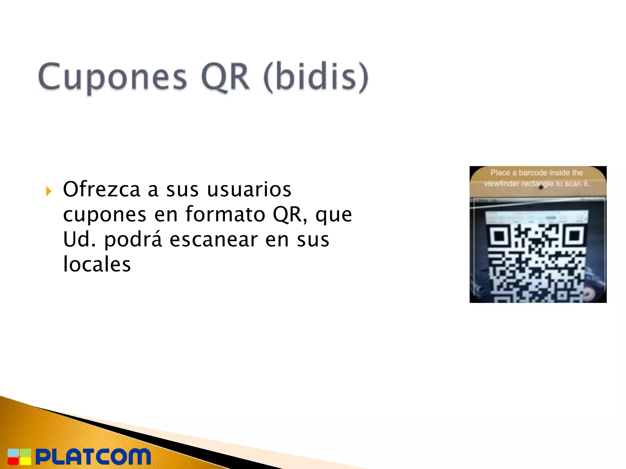    Ofrezca a sus usuarios
    cupones en formato QR, que
    Ud. podrá escanear en sus
    locales
 
