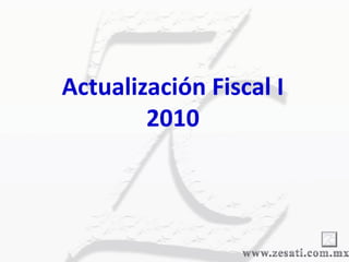 Actualización Fiscal I
        2010
 