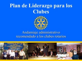 Plan de Liderazgo para los Clubes Andamiaje administrativo recomendado a los clubes rotarios 