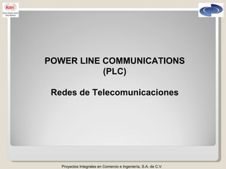 Proyectos Integrales en Comercio e Ingeniería, S.A. de C.V. POWER LINE COMMUNICATIONS (PLC) Redes de Telecomunicaciones 