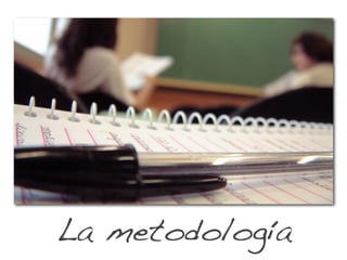 La metodología
 