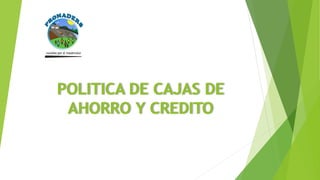 POLITICA DE CAJAS DE 
AHORRO Y CREDITO 
 