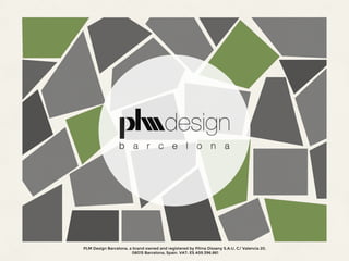 PLM Design Barcelona, a brand owned and registered by Pilma Disseny S.A.U, C/ Valencia 20,
08015 Barcelona, Spain. VAT: ES A59.396.861
 