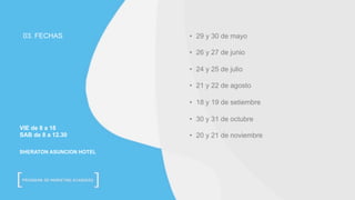 •  29 y 30 de mayo
•  26 y 27 de junio
•  24 y 25 de julio
•  21 y 22 de agosto
•  18 y 19 de setiembre
•  30 y 31 de octubre
•  20 y 21 de noviembre
03. FECHAS
VIE de 8 a 18
SAB de 8 a 12.30
SHERATON ASUNCION HOTEL
 