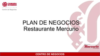 PLAN DE NEGOCIOS
Restaurante Mercurio
CENTRO DE NEGOCIOS
 