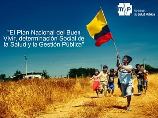 "El Plan Nacional del Buen
Vivir, determinación Social de
la Salud y la Gestión Pública"

 
