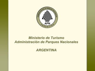 Ministerio de Turismo Administración de Parques Nacionales ARGENTINA 