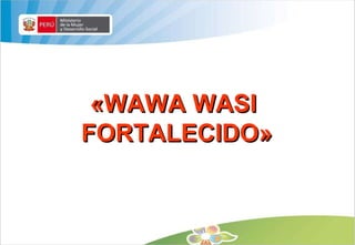«WAWA WASI  FORTALECIDO» 