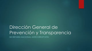 Dirección General de
Prevención y Transparencia
SECRETARIA NACIONAL ANTICORRUPCIÓN
 